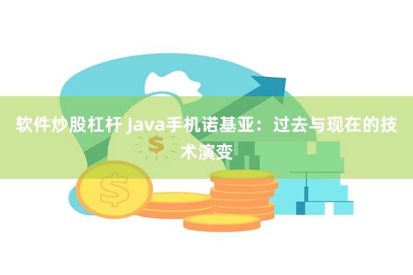 软件炒股杠杆 Java手机诺基亚：过去与现在的技术演变