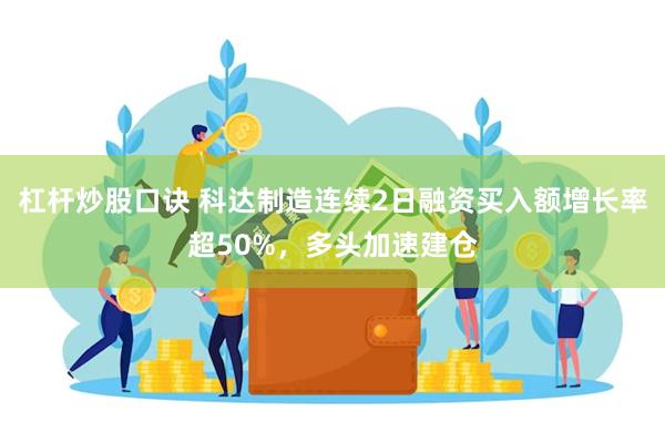 杠杆炒股口诀 科达制造连续2日融资买入额增长率超50%，多头加速建仓