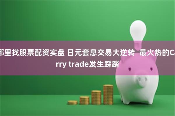 哪里找股票配资实盘 日元套息交易大逆转  最火热的Carry trade发生踩踏