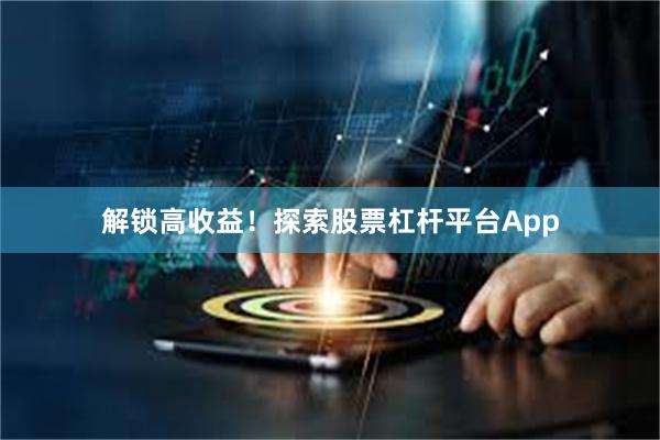 解锁高收益！探索股票杠杆平台App