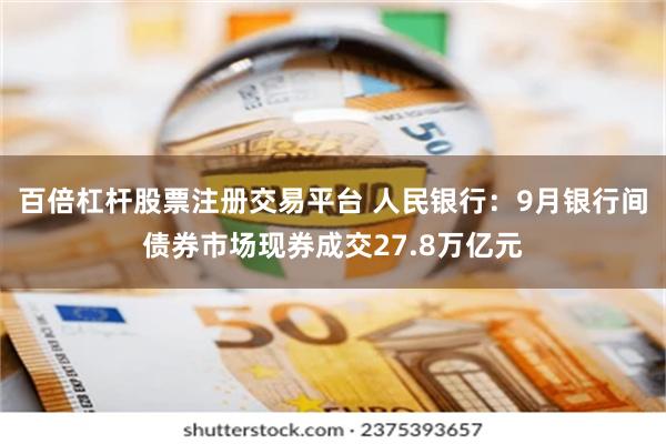 百倍杠杆股票注册交易平台 人民银行：9月银行间债券市场现券成交27.8万亿元