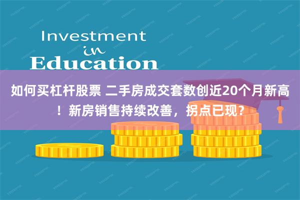 如何买杠杆股票 二手房成交套数创近20个月新高！新房销售持续改善，拐点已现？